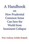 A Handbook on How Prudential Common Sense Can Save the World from Imminent Collapse - Peter Anthony Achilles Redpath - 9798888702567