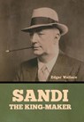 Sandi, the King-maker - Edgar Wallace - 9798889421139