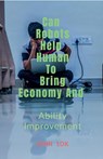May Robots Help Human to Bring Economy and - John Lok - 9798889510376