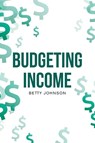 Budgeting Income - Betty Johnson - 9798889607489