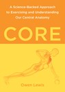 Core: A Science-Backed Approach to Exercising and Understanding Our Central Anatomy - Owen Lewis - 9798889840718