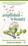 Astonished by Beauty: A Field Guide to the Practice of Paying Attention - Thomas Lowe Fleischner - 9798890920386
