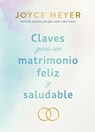 Claves Para Un Matrimonio Feliz Y Saludable / The Keys to a Happy and Healthy Marriage - Joyce Meyer - 9798890984951