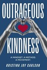 Outrageous Kindness: A Mindset. A Method. A Movement. - Kristina Joy Carlson - 9798891653047