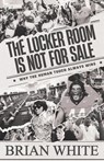 The Locker Room is Not for Sale - Brian White - 9798891653689