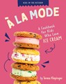 À La Mode: A Cookbook for Kids Who Love Ice Cream - Teresa Klepinger - 9798892009331