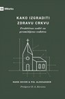 How to Build a Healthy Church / Kako izgraditi zdravu crkvu - Mark Dever ; Paul Alexander - 9798892181495