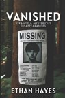 Vanished: Strange and Mysterious Disappearances: Volume 1 - Ethan Hayes - 9798892340762
