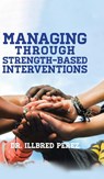 Managing Through Strength-Based Interventions - Illbred Perez - 9798892433075