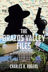 The Brazos Valley Files - Charles R. Rogers - 9798893457995