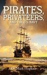Pirates, Privateers, and the U.S. Navy - Mark Hopkins - 9798893565058