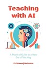 Teaching with AI: A Practical Guide to New Era of Teaching: A Practical Guide to New Era of Teachinge: A Practical Guide to New Era of Teaching - Dr Dheeraj Mehrotra - 9798894467726