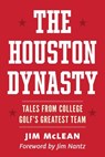 The Houston Dynasty: Tales from College Golf's Greatest Team - Jim McLean - 9798895151303