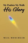My Psalms My Walk His Glory - Mija Moschler - 9798895267547