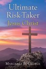 Ultimate Risk-Taker Jesus Christ - Margaret B. George - 9798895268575
