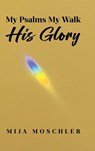 My Psalms My Walk His Glory - Mija Moschler - 9798896378747