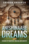 Anishinaabe Dreams - Sharon Brunner - 9798896561118