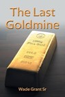 The Last Goldmine - Wade Grant - 9798896757610