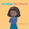 It's Mine, Not Yours! - Ellise Boyd-Johnson - 9798896758105