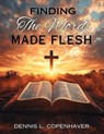 Finding The Word Made Flesh - Dennis L. Copenhaver - 9798896763260