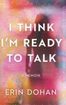 I Think I'm Ready to Talk - Erin Dohan - 9798897471881