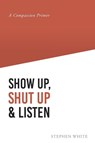 Show Up, Shut Up and Listen - Stephen White - 9798897636013
