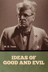 Ideas of Good and Evil - W. B. Yeats - 9798897730148