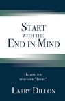 Start with the End in Mind: Helping You Find Your "There" - Larry Dillon - 9798898355234