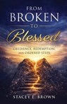 From Broken to Blessed: Obedience, Redemption, and Ordered Steps - Stacey E. Brown - 9798898359805