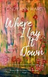 Where I Lay It Down - Cindy Ann Ward - 9798898655655