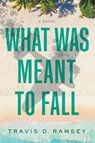 What Was Meant to Fall - Travis D. Ramsey - 9798900520377
