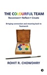 The Colourful Team: Reconnect - Reflect - Create - Rohit R Chowdhry - 9798902698296