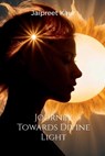 Journey Towards Divine Light - Jaipreet Kaur - 9798902969372