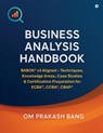 Business Analysis Handbook: BABOK(R) v3 Aligned - Techniques, Knowledge Areas, Case Studies & Certification Preparation for ECBA(TM), CCBA(R), CBAP(R) - Om Prakash Bang - 9798903199136