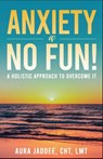Anxiety is NO Fun! - CHT LMT Aura Jaddee ; William Brown - 9798985125252