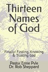Thirteen Names of God: Finally! Finding, Knowing & Trusting God - Ernie Pyle - 9798986669021