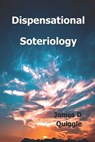 Dispensational Soteriology - James D. Quiggle - 9798987104446