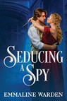 Seducing a Spy - Emmaline Warden - 9798987400326