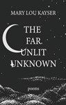 The Far Unlit Unknown - Mary Lou Kayser - 9798987792308