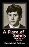 A Place of Safety-New World For Old - Kyle Michel Sullivan - 9798988757757