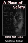 A Place of Safety-Home Not Home - Kyle Michel Sullivan - 9798988757764