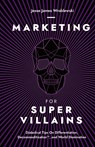 Marketing For SuperVillains - Jesse James Wroblewski - 9798989067329