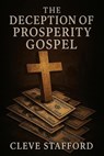 The Deception of the Prosperity Gospel - John "Cleve" Stafford - 9798990054486