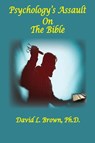 Psychology's Assault On The Bible - David L. Brown - 9798990327320