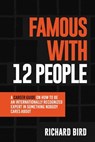 Famous with 12 People: A Career Guide on How to Be an Internationally Recognized Expert in Something Nobody Cares About: A Career Guide On Ho - Richard Bird - 9798990575707