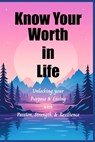 Know Your Worth In Life: Unlocking Your Purpose and Living with Passion, Strength, and Resilience - Jason Smith - 9798990578852