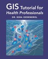 Ozdenerol, E: GIS Tutorial for Health Professionals - Esra Ozdenerol - 9798990637290
