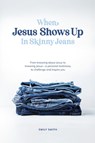When Jesus Shows Up In Skinny Jeans - Emily A. Smith - 9798990750319