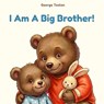 I Am A Big Brother! - George Toolan - 9798990797383