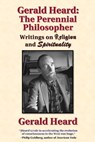 Gerald Heard - The Perennial Philosopher: Writings on Religion and Spirituality - Gerald Heard - 9798990883406